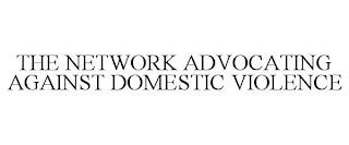 THE NETWORK ADVOCATING AGAINST DOMESTIC VIOLENCE