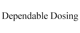 DEPENDABLE DOSING