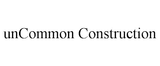 UNCOMMON CONSTRUCTION