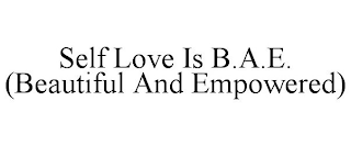 SELF LOVE IS B.A.E. (BEAUTIFUL AND EMPOWERED)