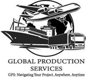 GLOBAL PRODUCTION SERVICES GPS: NAVIGATING YOUR PROJECT. ANYWHERE. ANYTIME