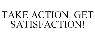 TAKE ACTION, GET SATISFACTION!