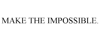 MAKE THE IMPOSSIBLE.