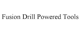 FUSION DRILL POWERED TOOLS