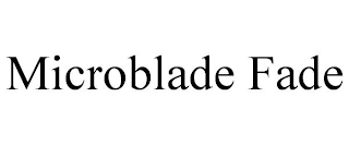 MICROBLADE FADE