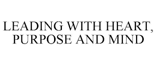 LEADING WITH HEART, PURPOSE AND MIND