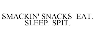 SMACKIN' SNACKS EAT. SLEEP. SPIT.