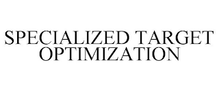 SPECIALIZED TARGET OPTIMIZATION