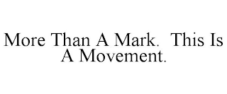 MORE THAN A MARK. THIS IS A MOVEMENT.