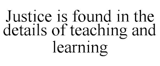 JUSTICE IS FOUND IN THE DETAILS OF TEACHING AND LEARNING