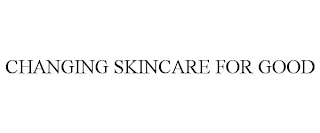 CHANGING SKINCARE FOR GOOD