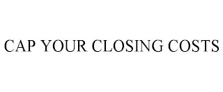 CAP YOUR CLOSING COSTS