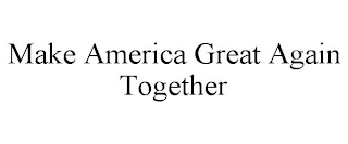 MAKE AMERICA GREAT AGAIN TOGETHER