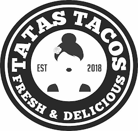 TATAS TACOS FRESH & DELICIOUS EST 2018