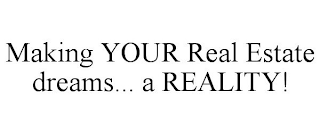 MAKING YOUR REAL ESTATE DREAMS... A REALITY!