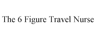 THE 6 FIGURE TRAVEL NURSE