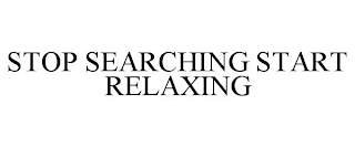 STOP SEARCHING START RELAXING