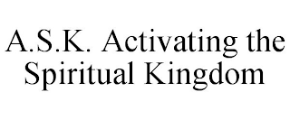 A.S.K. ACTIVATING THE SPIRITUAL KINGDOM