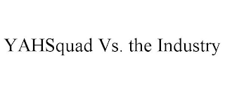 YAHSQUAD VS. THE INDUSTRY