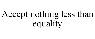 ACCEPT NOTHING LESS THAN EQUALITY