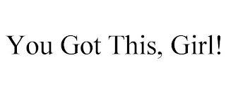 YOU GOT THIS, GIRL!