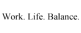 WORK. LIFE. BALANCE.