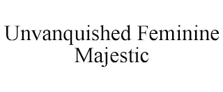 UNVANQUISHED FEMININE MAJESTIC