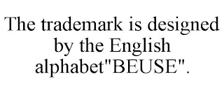 THE TRADEMARK IS DESIGNED BY THE ENGLISH ALPHABET"BEUSE".