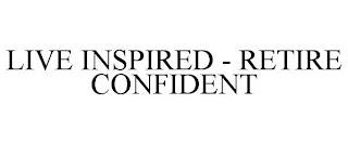 LIVE INSPIRED - RETIRE CONFIDENT