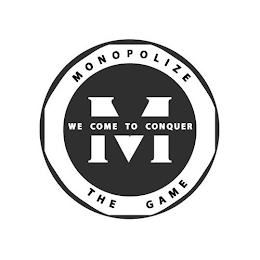 MONOPOLIZE THE GAME WE COME TO CONQUER M