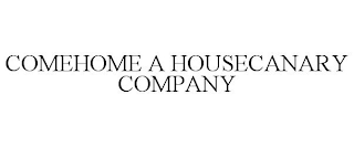 COMEHOME A HOUSECANARY COMPANY