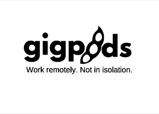 GIGPODS WORK REMOTELY. NOT IN ISOLATION.