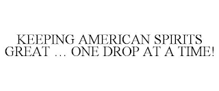 KEEPING AMERICAN SPIRITS GREAT ... ONE DROP AT A TIME!