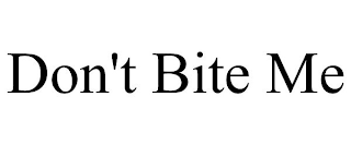 DON'T BITE ME