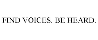 FIND VOICES. BE HEARD.