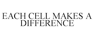 EACH CELL MAKES A DIFFERENCE