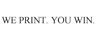 WE PRINT. YOU WIN.