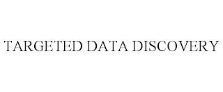 TARGETED DATA DISCOVERY