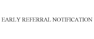 EARLY REFERRAL NOTIFICATION