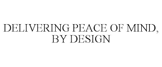 DELIVERING PEACE OF MIND, BY DESIGN