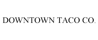 DOWNTOWN TACO CO.