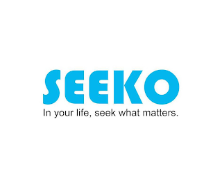 SEEKO IN YOUR LIFE, SEEK WHAT MATTERS.