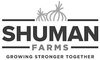 SHUMAN FARMS GROWING STRONGER TOGETHER
