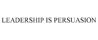 LEADERSHIP IS PERSUASION