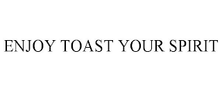 ENJOY TOAST YOUR SPIRIT