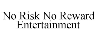 NO RISK NO REWARD ENTERTAINMENT