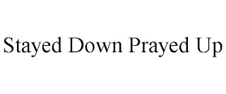 STAYED DOWN PRAYED UP