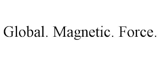 GLOBAL. MAGNETIC. FORCE.