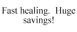 FAST HEALING. HUGE SAVINGS!