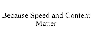 BECAUSE SPEED AND CONTENT MATTER